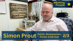 #BettingPeople Interview SIMON PROUT Owner, Businessman & Punter Part 2/3