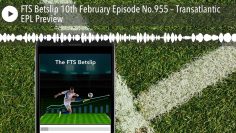 FTS Betslip 10th February Episode No.955 – Transatlantic EPL Preview