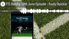 FTS Betslip 10th June Episode – Footy Quickie