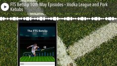 FTS Betslip 10th May Episodes – Vodka League and Pork Kebabs