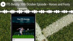 FTS Betslip 10th October Episode – Horses and Footy