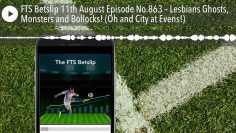 FTS Betslip 11th August Episode No.863 – Lesbians Ghosts, Monsters and Bollocks! (Oh and City at Ev