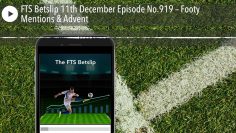 FTS Betslip 11th December Episode No.919 – Footy Mentions & Advent