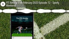 FTS Betslip 11th February 2023 Episode 12 – Sporty Weekend