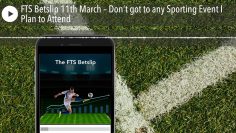 FTS Betslip 11th March – Don’t got to any Sporting Event I Plan to Attend
