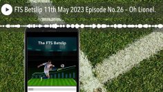 FTS Betslip 11th May 2023 Episode No.26 – Oh Lionel.