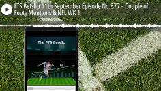 FTS Betslip 11th September Episode No.877 – Couple of Footy Mentions & NFL WK 1