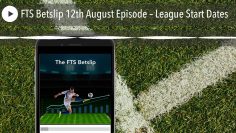 FTS Betslip 12th August Episode – League Start Dates