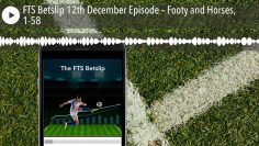 FTS Betslip 12th December Episode – Footy and Horses, 1-58
