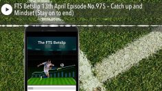 FTS Betslip 13th April Episode No.975 – Catch up and Mindset (Stay on to end)