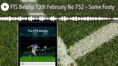 FTS Betslip 13th February No 752 – Some Footy