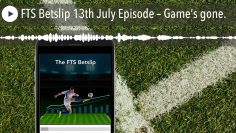 FTS Betslip 13th July Episode – Game’s gone.