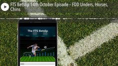 FTS Betslip 14th October Episode – FDD Unders, Horses, Chins