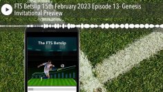 FTS Betslip 15th February 2023 Episode 13- Genesis Invitational Preview