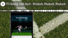 FTS Betslip 16th April – Rhubarb, Rhubarb, Rhubarb
