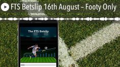 FTS Betslip 16th August – Footy Only