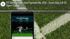 FTS Betslip 16th June Episode No. 830 – Euros Day 6 & US Open Trades