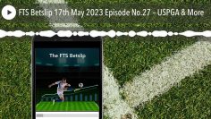FTS Betslip 17th May 2023 Episode No.27 – USPGA & More
