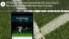FTS Betslip 18th June Episode No.832 Euros Day 8 – Mis-match, Ultimate Memberships to be won
