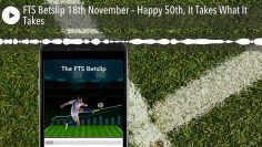 FTS Betslip 18th November – Happy 50th, It Takes What It Takes