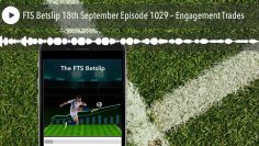 FTS Betslip 18th September Episode 1029 – Engagement Trades