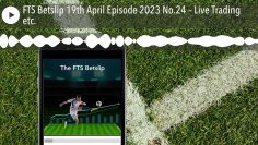 FTS Betslip 19th April Episode 2023 No.24 – Live Trading etc.