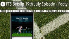 FTS Betslip 19th July Episode – Footy