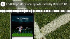 FTS Betslip 19th October Episode – Monday Mindset 1.02