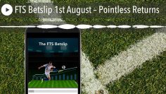 FTS Betslip 1st August – Pointless Returns