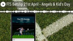 FTS Betslip 21st April – Angels & Kid’s Day