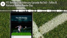 FTS Betslip 21st February Episode No760 – Toffos & National Arthur Fowler Day