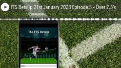 FTS Betslip 21st January 2023 Episode 5 – Over 2.5’s