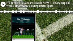 FTS Betslip 21st January Episode No.947 – If Carslberg did Weeks, EPL Preview featuring Doctor Spur
