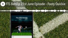 FTS Betslip 21st June Episode – Footy Quickie