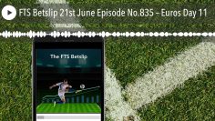 FTS Betslip 21st June Episode No.835 – Euros Day 11