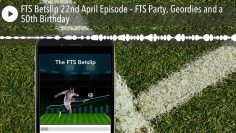 FTS Betslip 22nd April Episode – FTS Party, Geordies and a 50th Birthday
