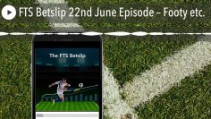 FTS Betslip 22nd June Episode – Footy etc.