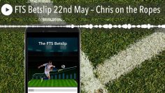 FTS Betslip 22nd May – Chris on the Ropes