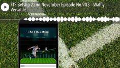 FTS Betslip 22nd November Episode No.903 – Waffly Versatile.