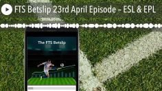 FTS Betslip 23rd April Episode – ESL & EPL