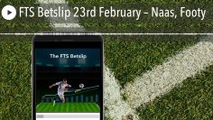FTS Betslip 23rd February – Naas, Footy