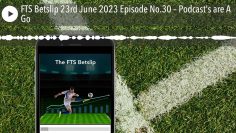 FTS Betslip 23rd June 2023 Episode No.30 – Podcast’s are A Go