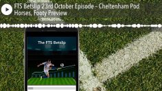 FTS Betslip 23rd October Episode – Cheltenham Pod Horses, Footy Preview