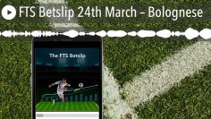 FTS Betslip 24th March – Bolognese