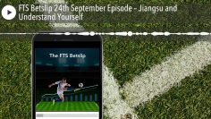 FTS Betslip 24th September Episode – Jiangsu and Understand Yourself