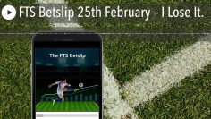 FTS Betslip 25th February – I Lose It.