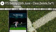 FTS Betslip 26th June – Clear,Delete,Tw*t