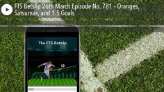 FTS Betslip 26th March Episode No. 781 – Oranges, Satsumas, and 1.5 Goals