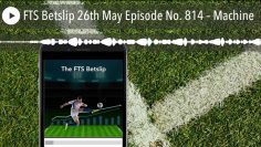 FTS Betslip 26th May Episode No. 814 – Machine