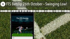 FTS Betslip 26th October – Swinging Low!